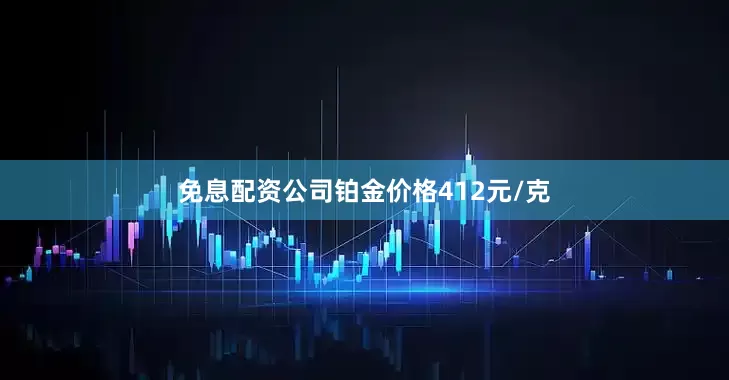 免息配资公司铂金价格412元/克
