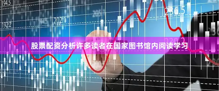 股票配资分析许多读者在国家图书馆内阅读学习