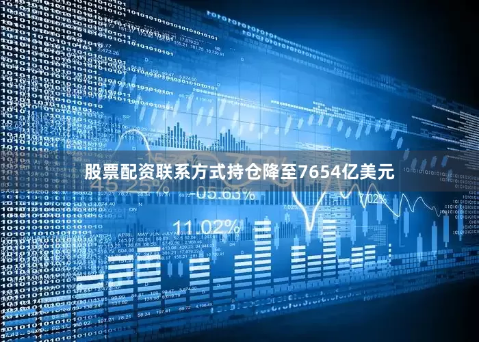 股票配资联系方式持仓降至7654亿美元