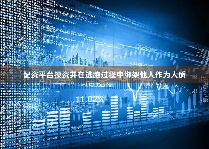 配资平台投资并在逃跑过程中绑架他人作为人质