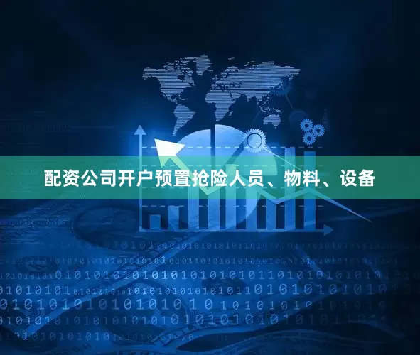 配资公司开户预置抢险人员、物料、设备