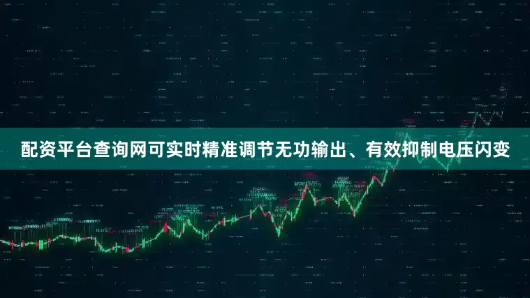 配资平台查询网可实时精准调节无功输出、有效抑制电压闪变