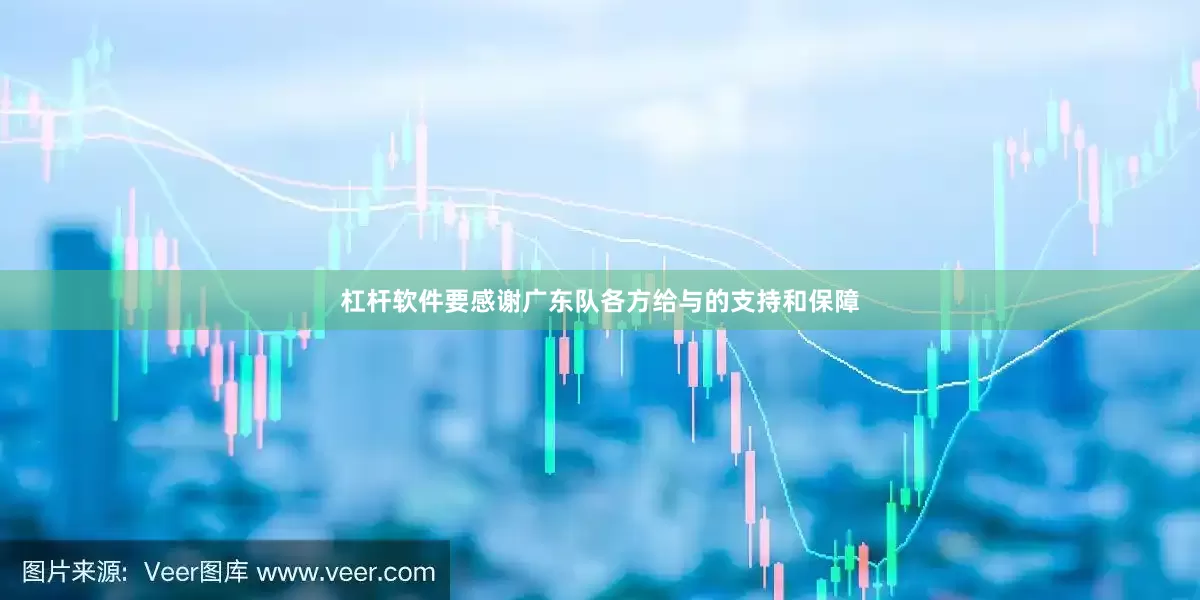 杠杆软件要感谢广东队各方给与的支持和保障