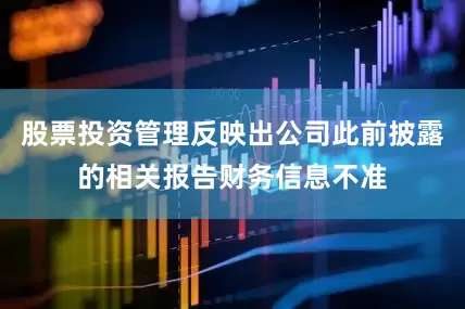 股票投资管理反映出公司此前披露的相关报告财务信息不准