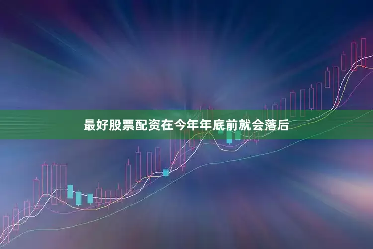 最好股票配资在今年年底前就会落后