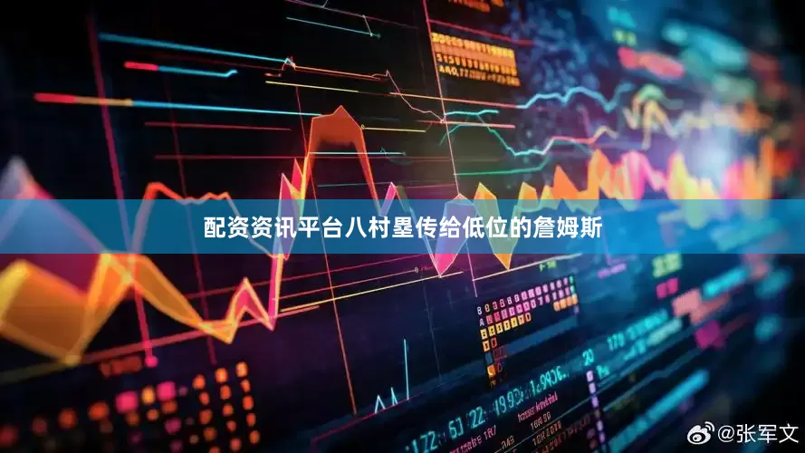 配资资讯平台八村塁传给低位的詹姆斯